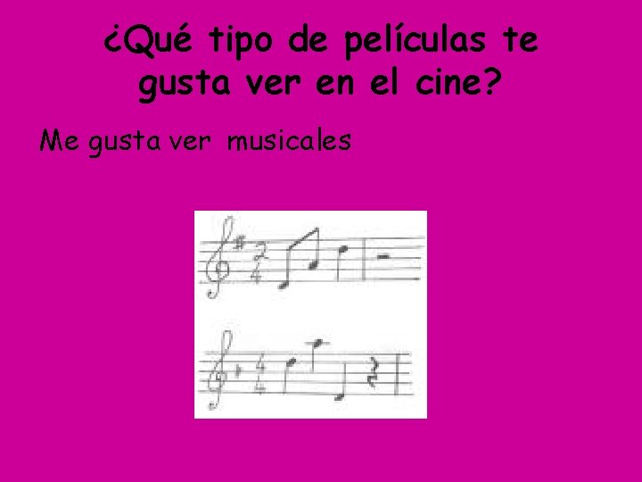 ¿Qué tipo de películas te gusta ver en el cine? Me gusta ver musicales