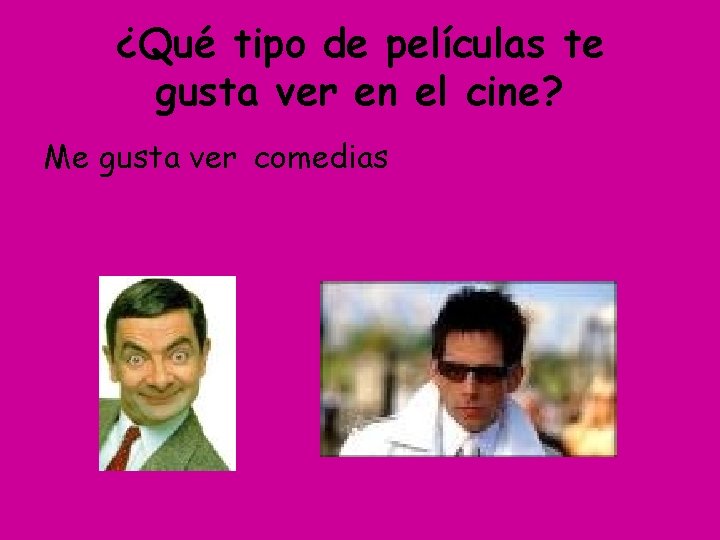 ¿Qué tipo de películas te gusta ver en el cine? Me gusta ver comedias