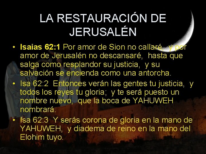 LA RESTAURACIÓN DE JERUSALÉN • Isaias 62: 1 Por amor de Sion no callaré,
