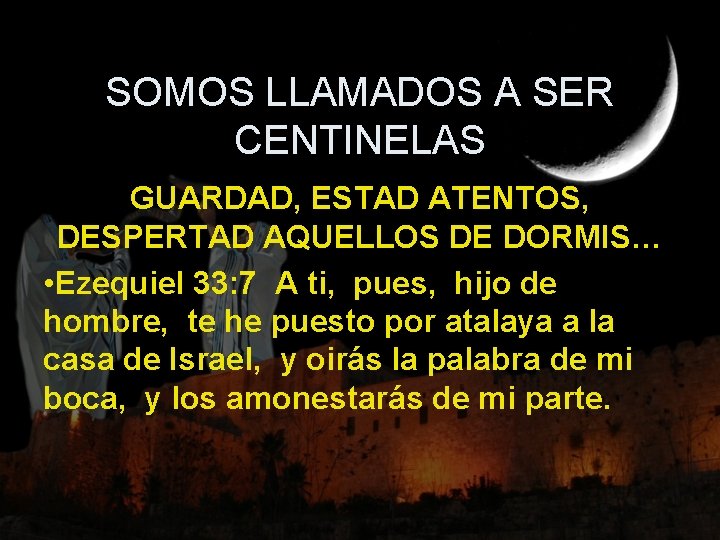 SOMOS LLAMADOS A SER CENTINELAS GUARDAD, ESTAD ATENTOS, DESPERTAD AQUELLOS DE DORMIS… • Ezequiel