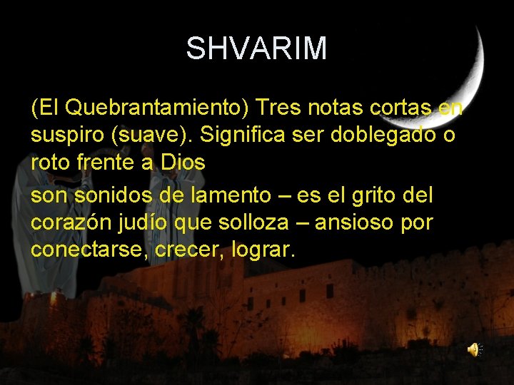 SHVARIM (El Quebrantamiento) Tres notas cortas en suspiro (suave). Significa ser doblegado o roto