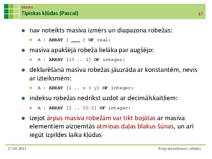 Masīvi Tipiskas kļūdas (Pascal) l nav noteikts masīva izmērs un diapazona robežas: l l