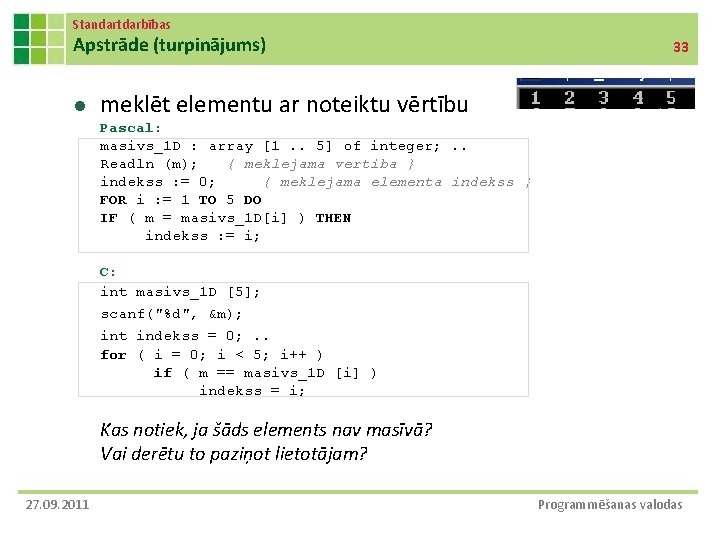 Standartdarbības Apstrāde (turpinājums) l 33 meklēt elementu ar noteiktu vērtību Pascal: masivs_1 D :