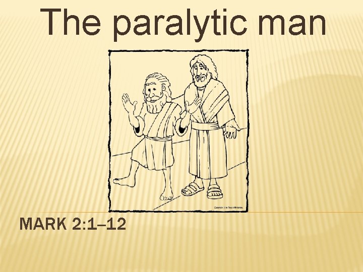The paralytic man MARK 2: 1 --12 