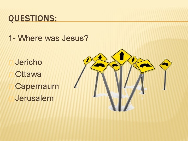 QUESTIONS: 1 - Where was Jesus? � Jericho � Ottawa � Capernaum � Jerusalem