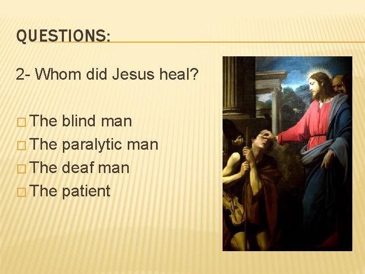 QUESTIONS: 2 - Whom did Jesus heal? � The blind man � The paralytic