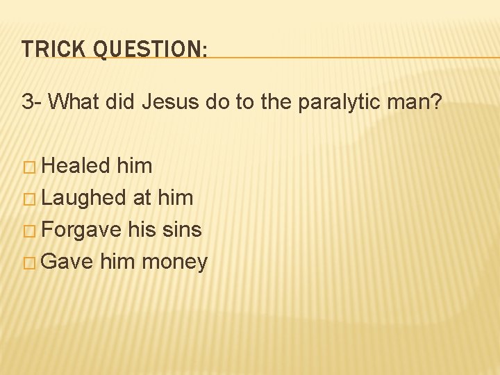 TRICK QUESTION: 3 - What did Jesus do to the paralytic man? � Healed