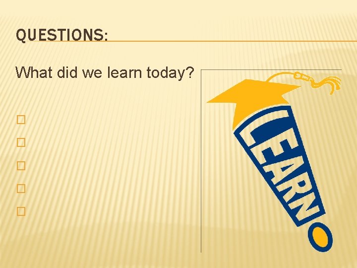 QUESTIONS: What did we learn today? � � � 