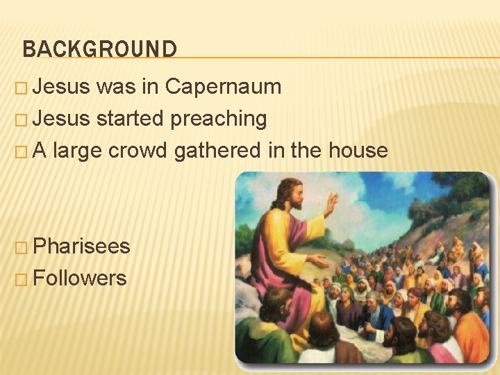 BACKGROUND � Jesus was in Capernaum � Jesus started preaching � A large crowd