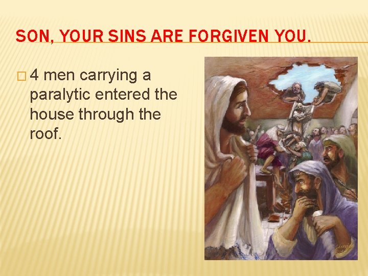 SON, YOUR SINS ARE FORGIVEN YOU. � 4 men carrying a paralytic entered the