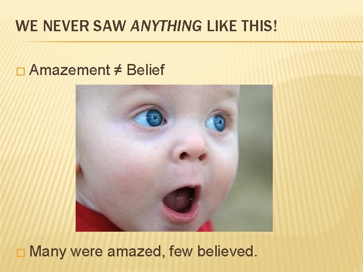 WE NEVER SAW ANYTHING LIKE THIS! � Amazement � Many ≠ Belief were amazed,