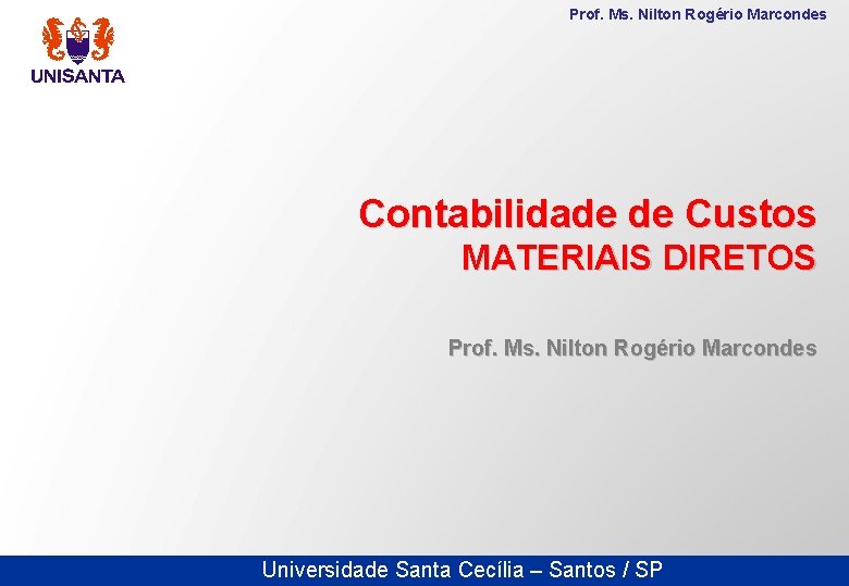 Prof. Ms. Nilton Rogério Marcondes Contabilidade de Custos MATERIAIS DIRETOS Universidade Santa Cecília –