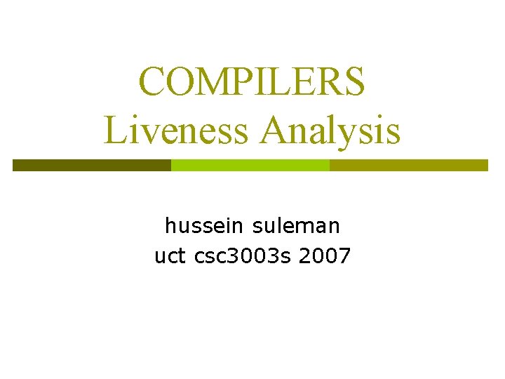 COMPILERS Liveness Analysis hussein suleman uct csc 3003 s 2007 