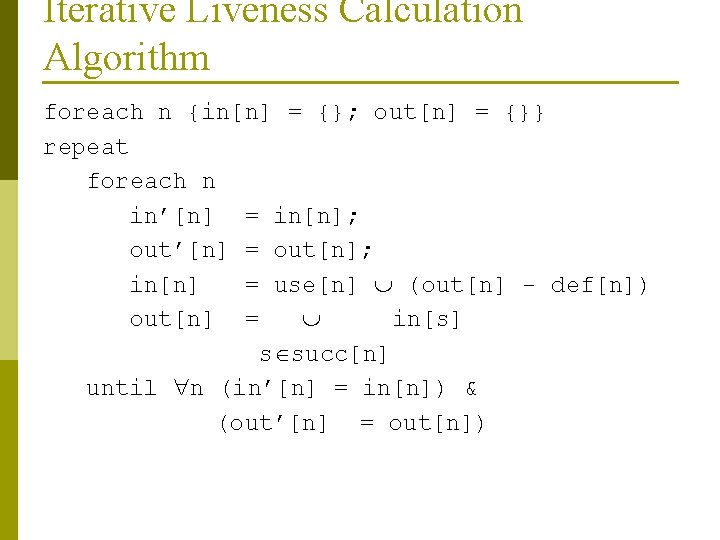 Iterative Liveness Calculation Algorithm foreach n {in[n] = {}; out[n] = {}} repeat foreach