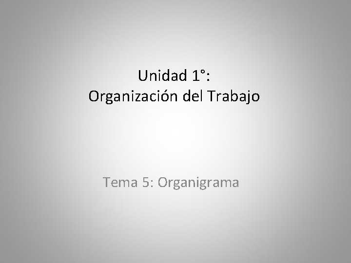 Unidad 1°: Organización del Trabajo Tema 5: Organigrama 