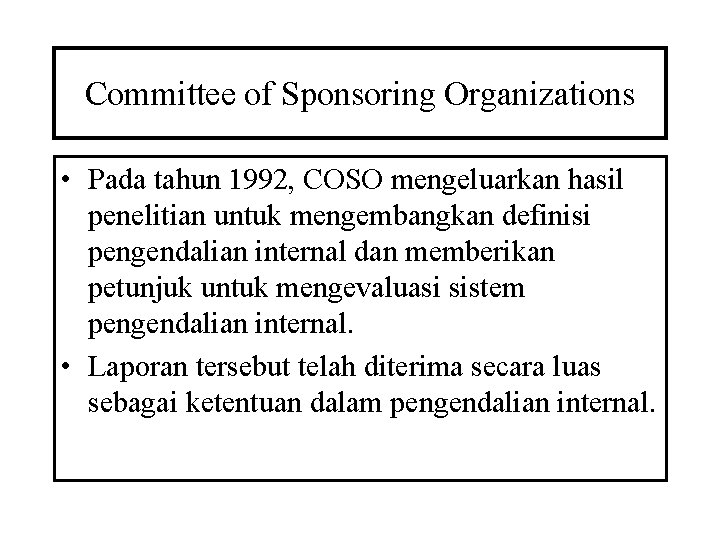 Committee of Sponsoring Organizations • Pada tahun 1992, COSO mengeluarkan hasil penelitian untuk mengembangkan
