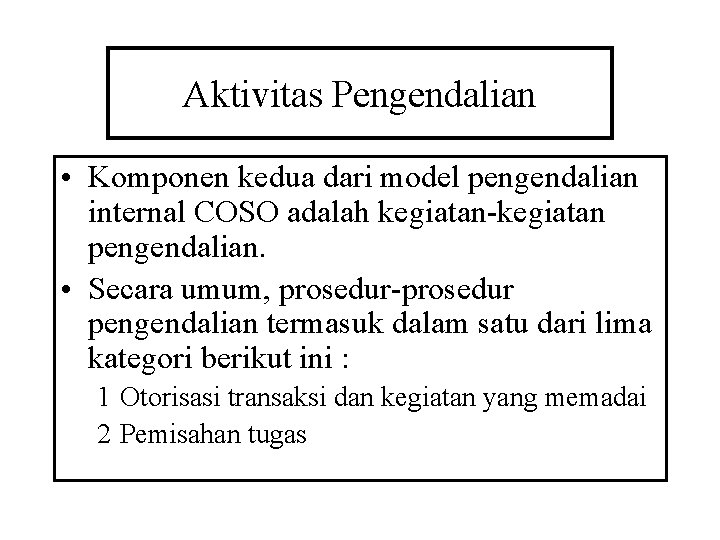 Aktivitas Pengendalian • Komponen kedua dari model pengendalian internal COSO adalah kegiatan-kegiatan pengendalian. •