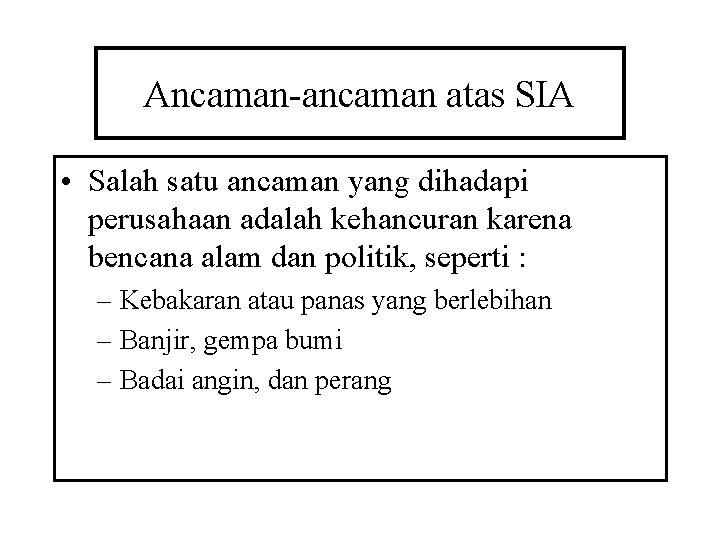 Ancaman-ancaman atas SIA • Salah satu ancaman yang dihadapi perusahaan adalah kehancuran karena bencana