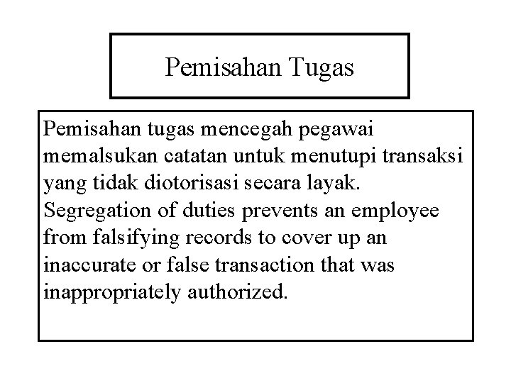 Pemisahan Tugas Pemisahan tugas mencegah pegawai memalsukan catatan untuk menutupi transaksi yang tidak diotorisasi