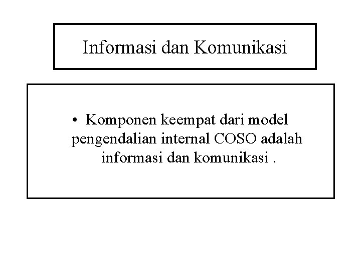 Informasi dan Komunikasi • Komponen keempat dari model pengendalian internal COSO adalah informasi dan