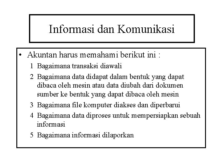 Informasi dan Komunikasi • Akuntan harus memahami berikut ini : 1 Bagaimana transaksi diawali