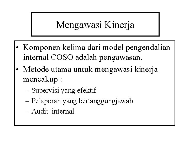 Mengawasi Kinerja • Komponen kelima dari model pengendalian internal COSO adalah pengawasan. • Metode