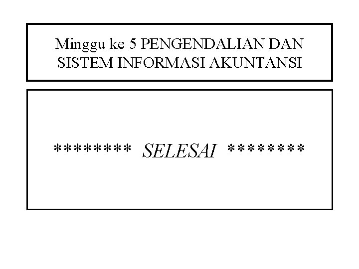 Minggu ke 5 PENGENDALIAN DAN SISTEM INFORMASI AKUNTANSI **** SELESAI **** 