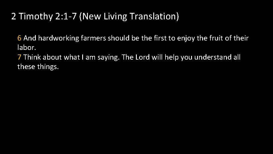 2 Timothy 2: 1 -7 (New Living Translation) 6 And hardworking farmers should be