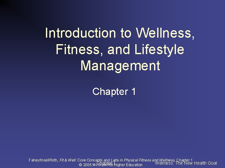 Introduction to Wellness, Fitness, and Lifestyle Management Chapter 1 Fahey/Insel/Roth, Fit & Well: Core