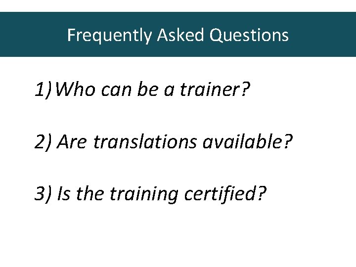 Frequently Asked Questions 1) Who can be a trainer? 2) Are translations available? 3) Frequently Asked Questions 1) Who can be a trainer? 2) Are translations available? 3)