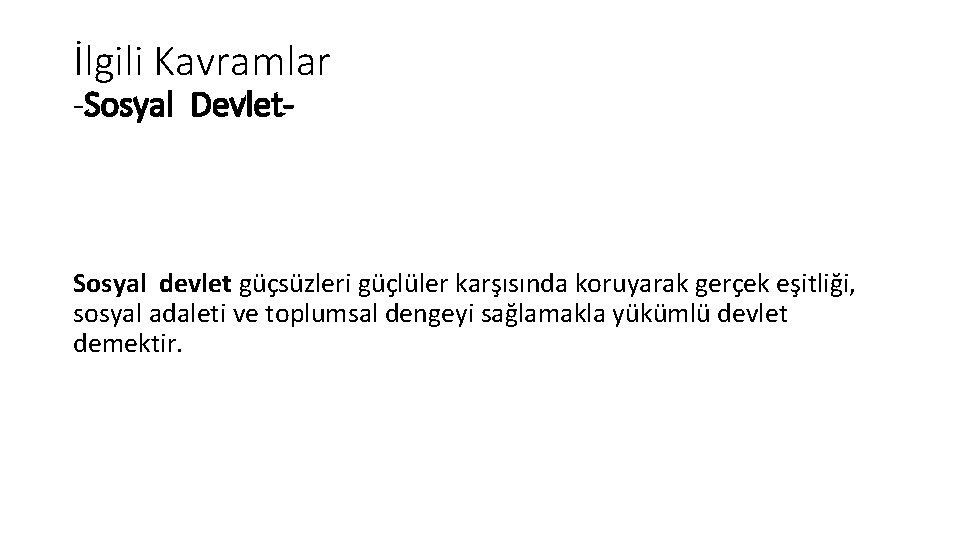 İlgili Kavramlar -Sosyal Devlet- Sosyal devlet güçsüzleri güçlüler karşısında koruyarak gerçek eşitliği, sosyal adaleti