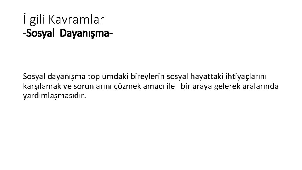 İlgili Kavramlar -Sosyal Dayanışma- Sosyal dayanışma toplumdaki bireylerin sosyal hayattaki ihtiyaçlarını karşılamak ve sorunlarını