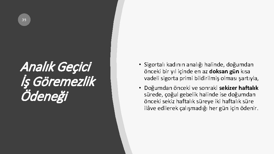 39 Analık Geçici İş Göremezlik Ödeneği • Sigortalı kadının analığı halinde, doğumdan önceki bir