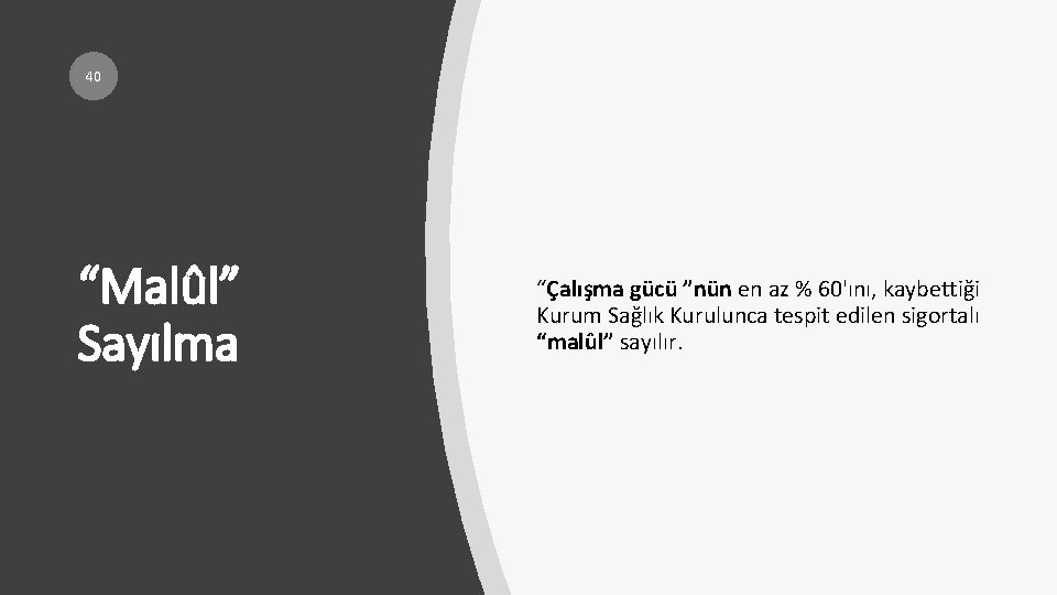 40 “Malûl” Sayılma “Çalışma gücü ”nün en az % 60'ını, kaybettiği Kurum Sağlık Kurulunca