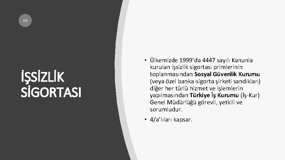 44 İŞSİZLİK SİGORTASI • Ülkemizde 1999’da 4447 sayılı Kanunla kurulan işsizlik sigortası primlerinin toplanmasından