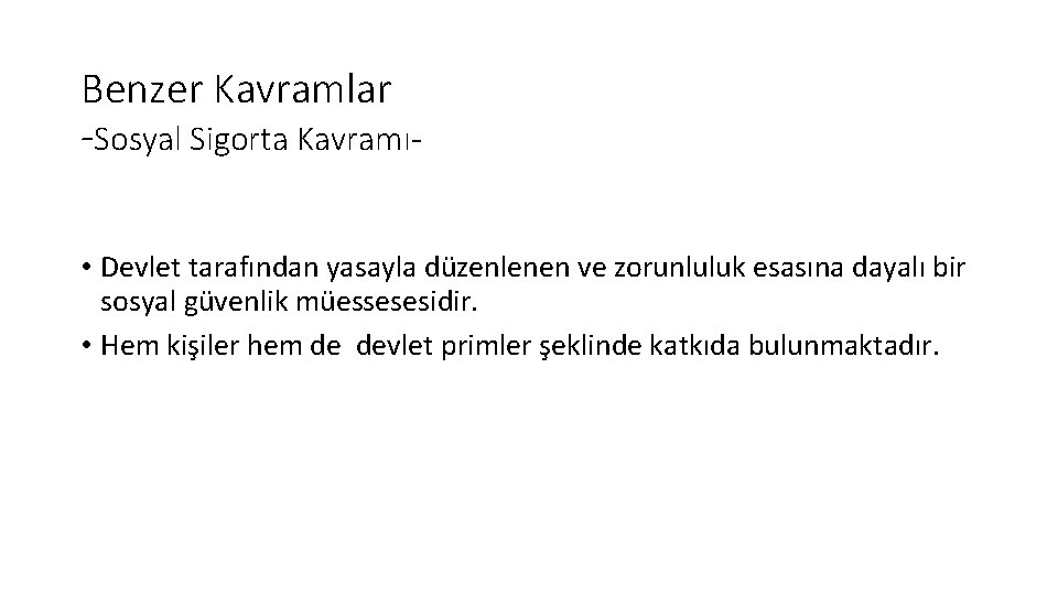 Benzer Kavramlar -Sosyal Sigorta Kavramı • Devlet tarafından yasayla düzenlenen ve zorunluluk esasına dayalı