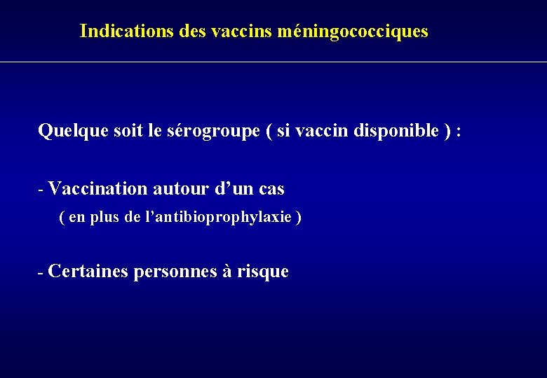 Indications des vaccins méningococciques Quelque soit le sérogroupe ( si vaccin disponible ) :