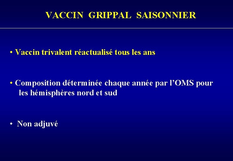 VACCIN GRIPPAL SAISONNIER • Vaccin trivalent réactualisé tous les ans • Composition déterminée chaque