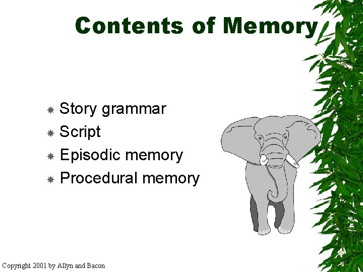 Contents of Memory Story grammar Script Episodic memory Procedural memory Copyright 2001 by Allyn