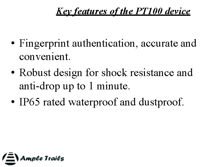 Key features of the PT 100 device • Fingerprint authentication, accurate and convenient. •