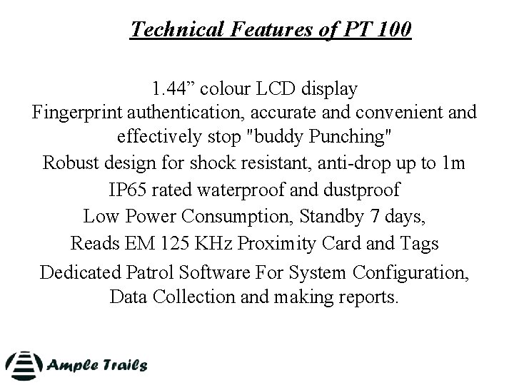 Technical Features of PT 100 1. 44” colour LCD display Fingerprint authentication, accurate and