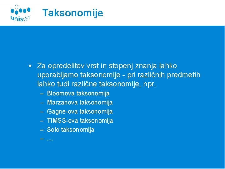 Taksonomije • Za opredelitev vrst in stopenj znanja lahko uporabljamo taksonomije - pri različnih