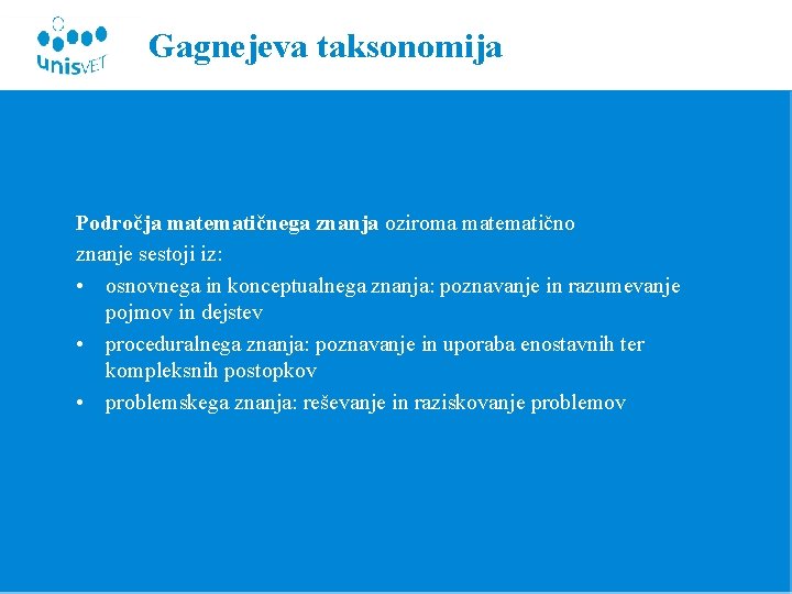 Gagnejeva taksonomija Področja matematičnega znanja oziroma matematično znanje sestoji iz: • osnovnega in konceptualnega