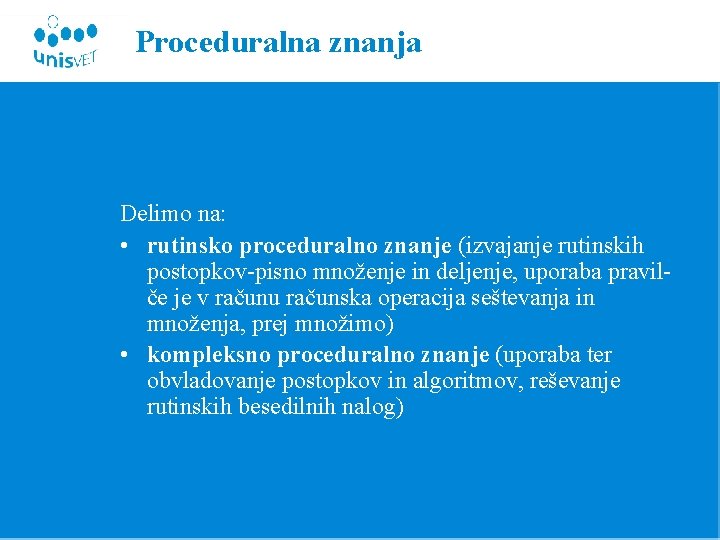 Proceduralna znanja Delimo na: • rutinsko proceduralno znanje (izvajanje rutinskih postopkov-pisno množenje in deljenje,