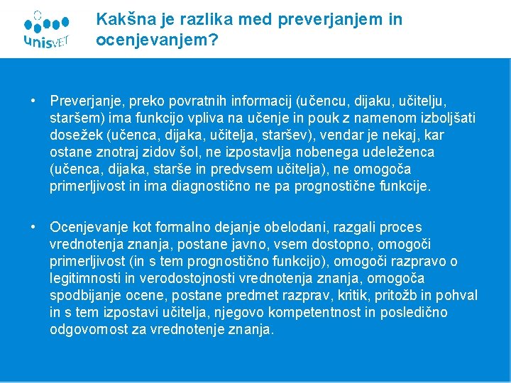 Kakšna je razlika med preverjanjem in ocenjevanjem? • Preverjanje, preko povratnih informacij (učencu, dijaku,