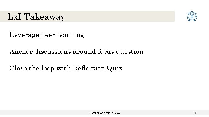 Lx. I Takeaway Leverage peer learning Anchor discussions around focus question Close the loop Lx. I Takeaway Leverage peer learning Anchor discussions around focus question Close the loop