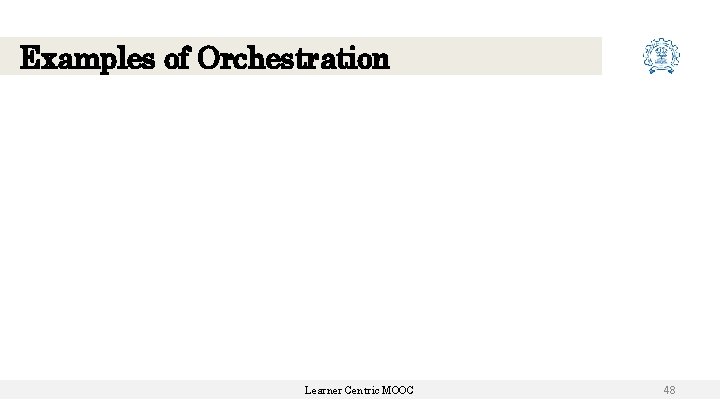 Examples of Orchestration Learner Centric MOOC 48 Examples of Orchestration Learner Centric MOOC 48
