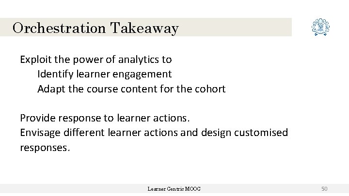 Orchestration Takeaway Exploit the power of analytics to Identify learner engagement Adapt the course Orchestration Takeaway Exploit the power of analytics to Identify learner engagement Adapt the course