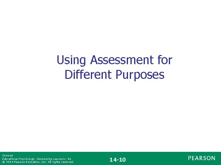 Using Assessment for Different Purposes Ormrod Educational Psychology: Developing Learners , 8 e ©