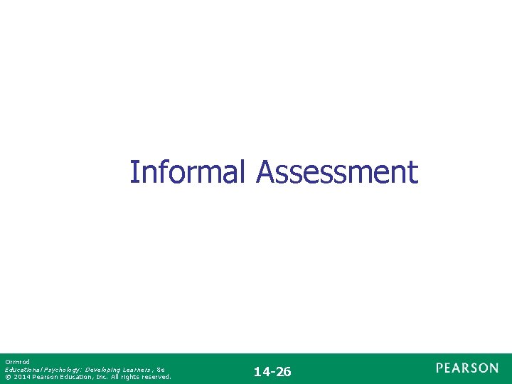 Informal Assessment Ormrod Educational Psychology: Developing Learners , 8 e © 2014 Pearson Education,